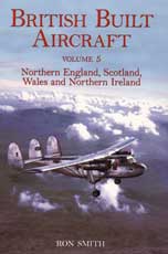 British Built Aircraft Volume 5: Northern England, Scotland, Wales, and Northern Ireland