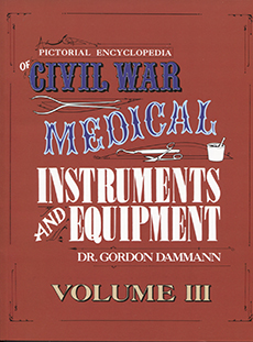 Pictorial Encyclopedia of Civil War Medical Instruments and Equipment, Volume III