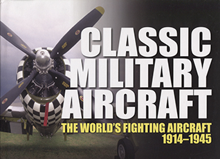 Classic Military Aircraft - The World\'s Fighting Aircraft 1914 - 1945