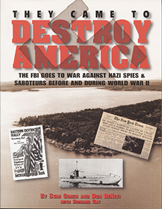 They Came to Destroy America: The FBI Goes to War Against Nazi Spies & Saboteurs Before and During World War II