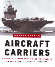 Aircraft Carriers: A History Of Carrier Aviation and its Influence On World Events, Volume 2, 1946-2006