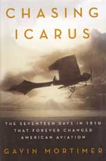 Chasing Incarus: The Seventeen Days in 1910 that Forever Changed American Aviation