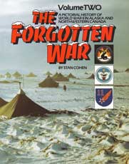 The Forgotten War Volume II: A Pictorial History of World War II in Alaska and Northwestern Canada 