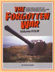 The Forgotten War Volume IV: A Pictorial History of World War II in Alaska and Northwestern Canada