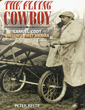 The Flying Cowboy: Samuel Cody Britain's First Airman