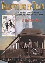 Yellowstone by Train: A History of Rail Travel to America's First National Park